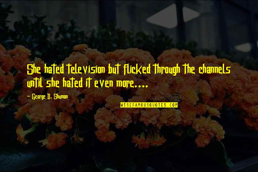 Channels Quotes By George D. Shuman: She hated television but flicked through the channels