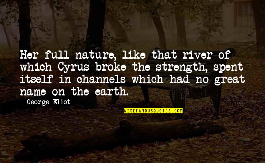 Channels Quotes By George Eliot: Her full nature, like that river of which