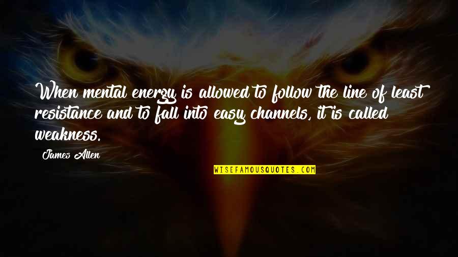 Channels Quotes By James Allen: When mental energy is allowed to follow the