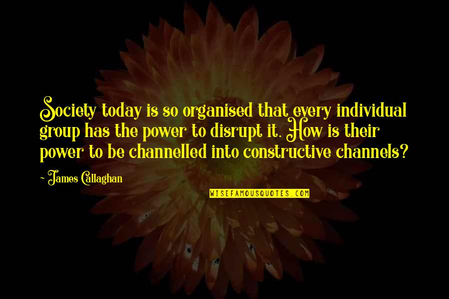 Channels Quotes By James Callaghan: Society today is so organised that every individual