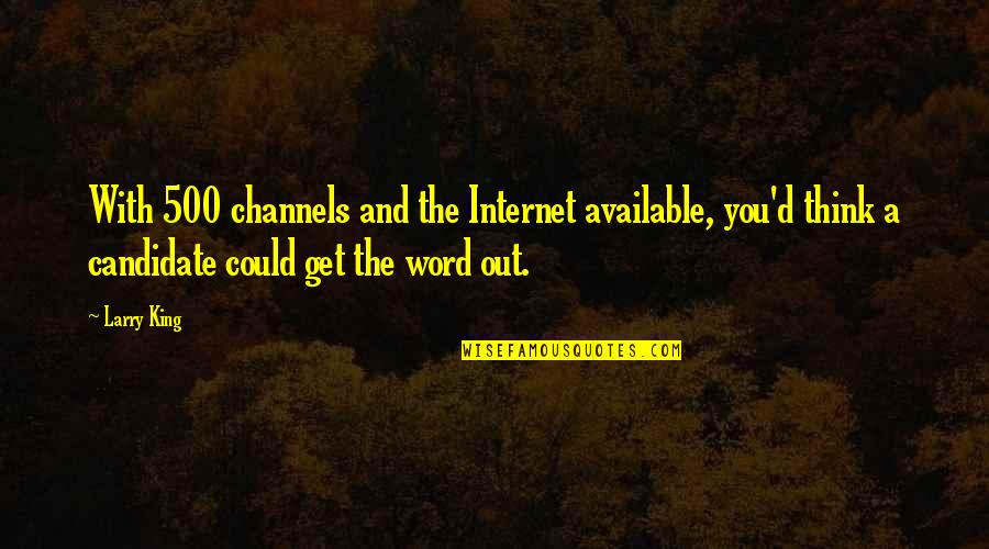 Channels Quotes By Larry King: With 500 channels and the Internet available, you'd