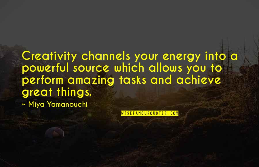 Channels Quotes By Miya Yamanouchi: Creativity channels your energy into a powerful source