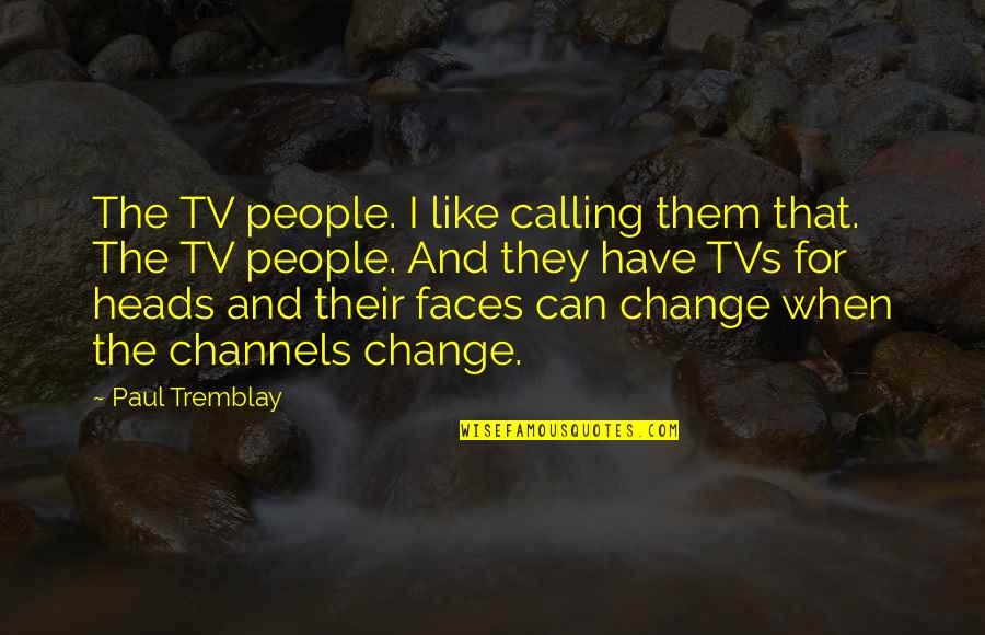 Channels Quotes By Paul Tremblay: The TV people. I like calling them that.