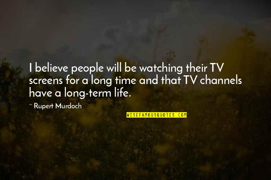 Channels Quotes By Rupert Murdoch: I believe people will be watching their TV