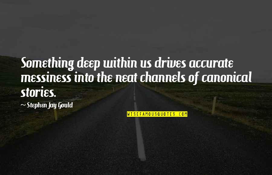 Channels Quotes By Stephen Jay Gould: Something deep within us drives accurate messiness into