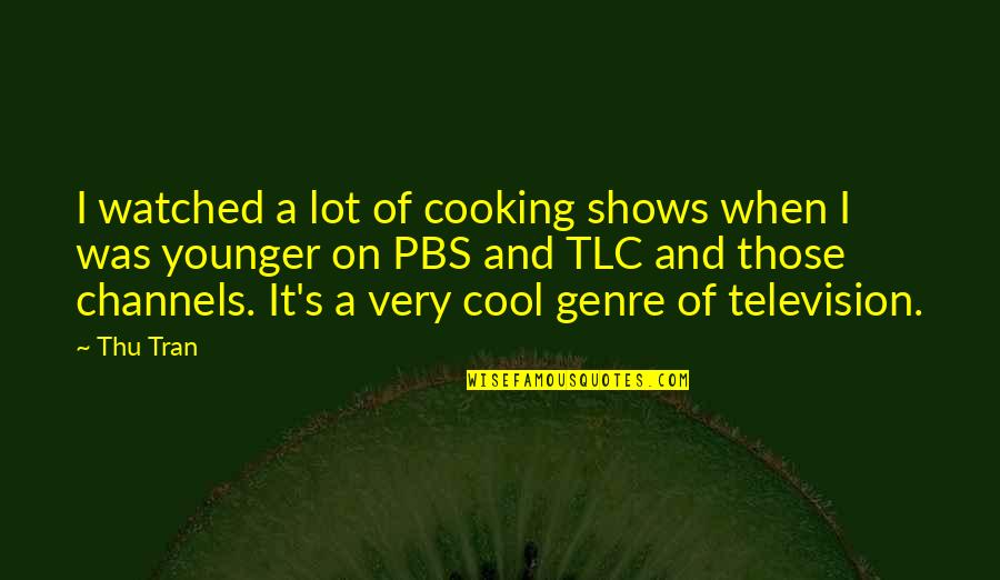 Channels Quotes By Thu Tran: I watched a lot of cooking shows when
