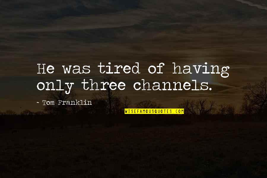 Channels Quotes By Tom Franklin: He was tired of having only three channels.