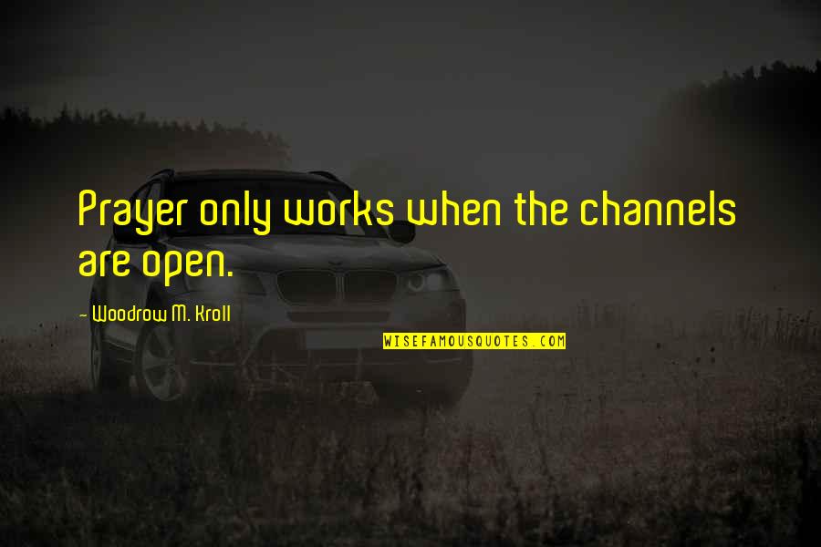 Channels Quotes By Woodrow M. Kroll: Prayer only works when the channels are open.
