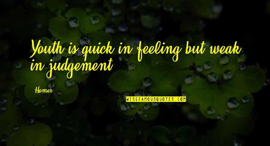 Channeru Quotes By Homer: Youth is quick in feeling but weak in