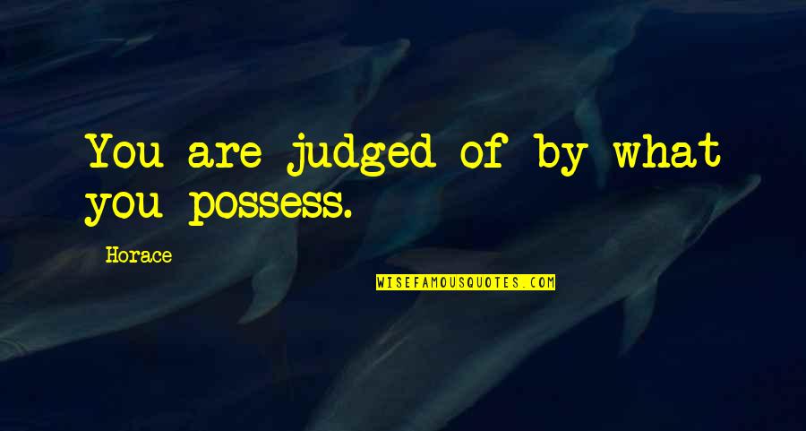 Channeru Quotes By Horace: You are judged of by what you possess.