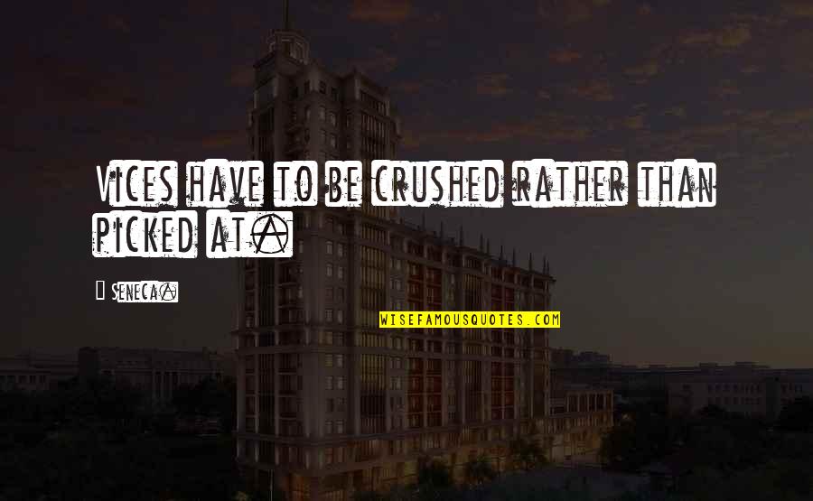 Channery Quotes By Seneca.: Vices have to be crushed rather than picked