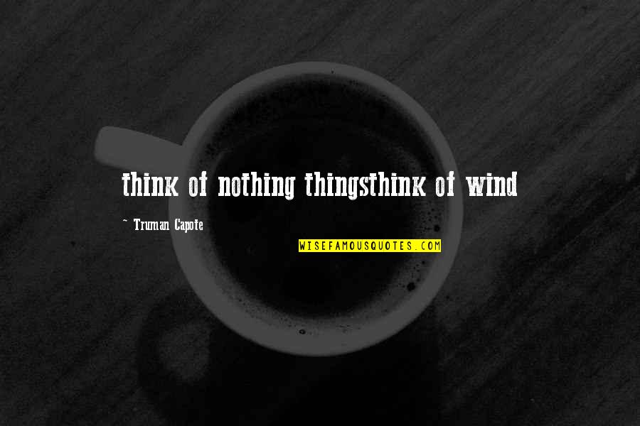 Channice Fletcher Quotes By Truman Capote: think of nothing thingsthink of wind