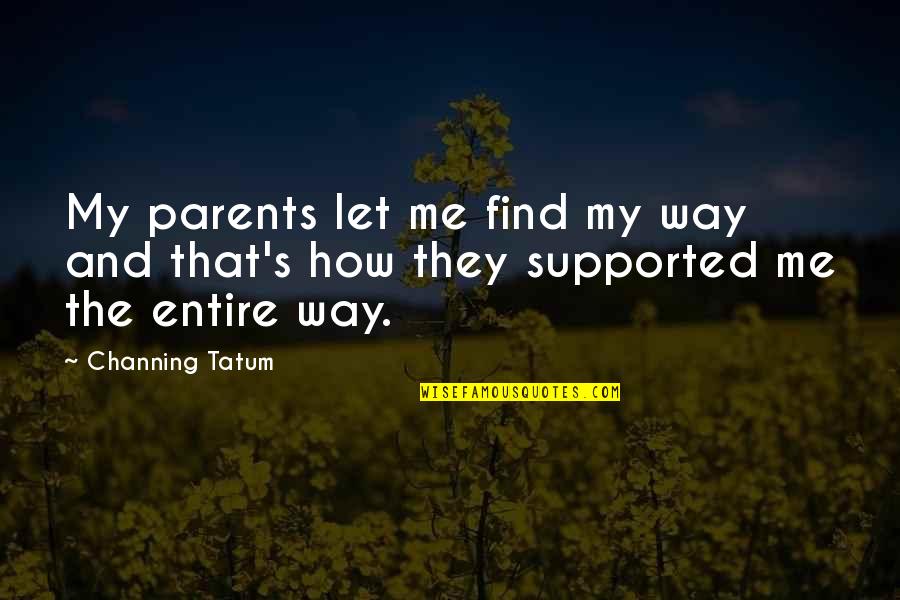 Channing Quotes By Channing Tatum: My parents let me find my way and