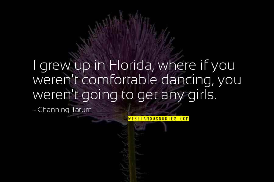 Channing Quotes By Channing Tatum: I grew up in Florida, where if you