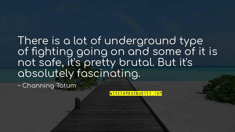 Channing Quotes By Channing Tatum: There is a lot of underground type of