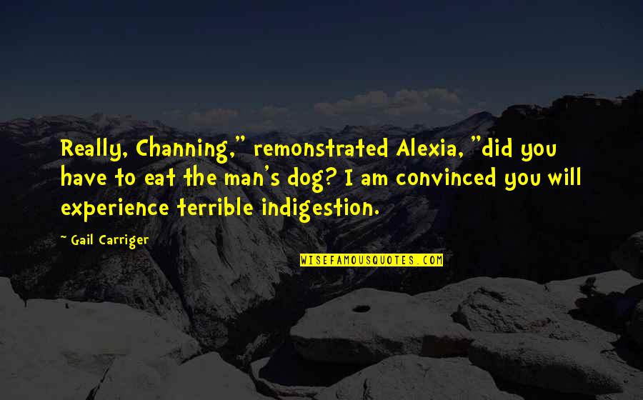 Channing Quotes By Gail Carriger: Really, Channing," remonstrated Alexia, "did you have to
