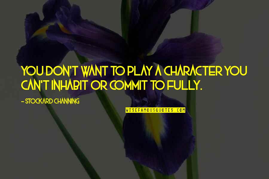 Channing Quotes By Stockard Channing: You don't want to play a character you