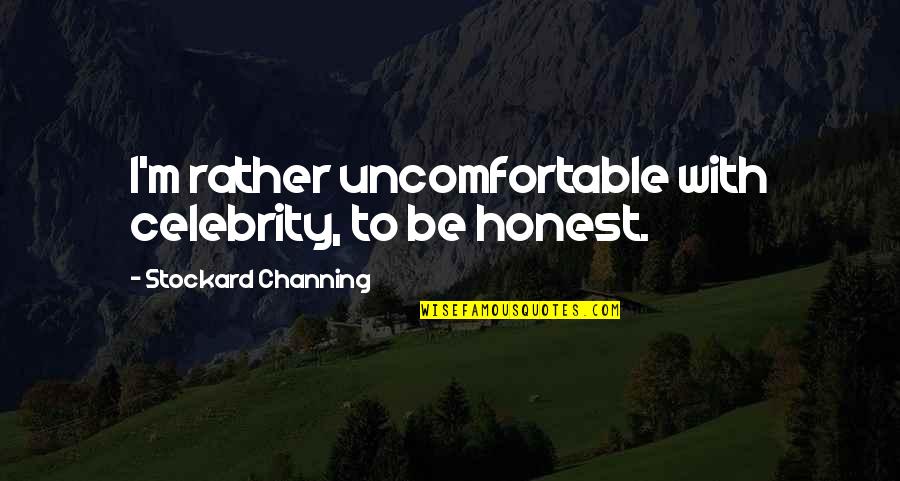 Channing Quotes By Stockard Channing: I'm rather uncomfortable with celebrity, to be honest.