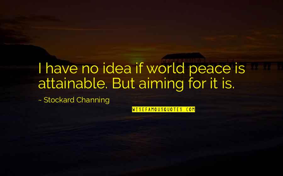 Channing Quotes By Stockard Channing: I have no idea if world peace is