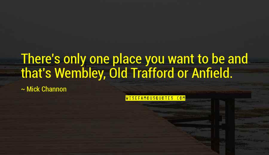 Channon's Quotes By Mick Channon: There's only one place you want to be