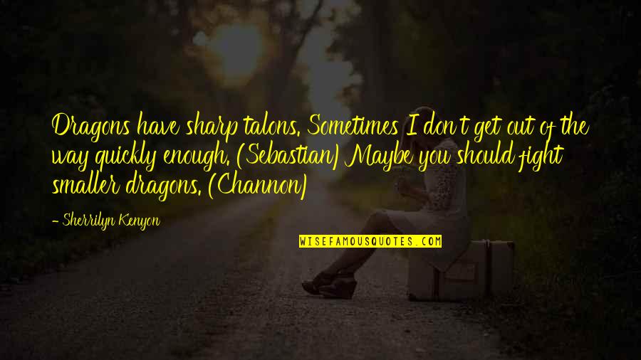 Channon's Quotes By Sherrilyn Kenyon: Dragons have sharp talons. Sometimes I don't get