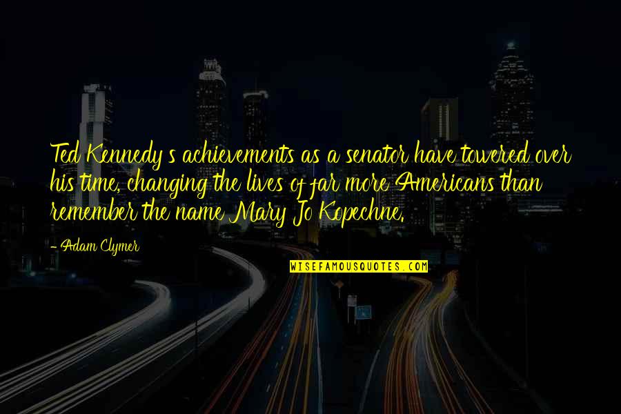Chanoch Nissany Quotes By Adam Clymer: Ted Kennedy's achievements as a senator have towered Chanoch Nissany Quotes By Adam Clymer: Ted Kennedy's achievements as a senator have towered