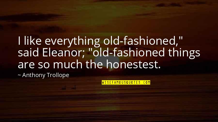 Chanon Roltsch Quotes By Anthony Trollope: I like everything old-fashioned," said Eleanor; "old-fashioned things