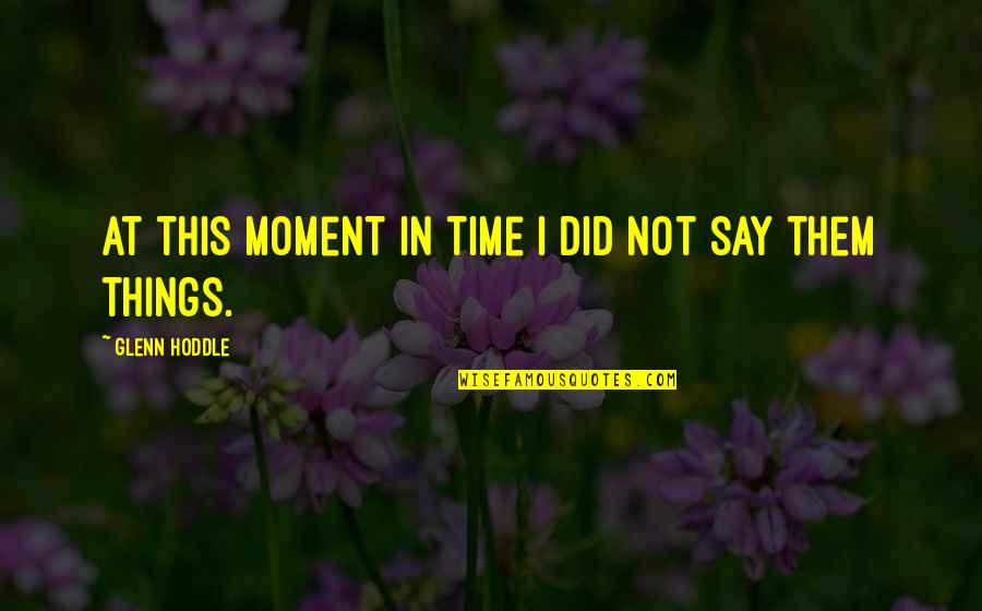 Chanont Banternghansa Quotes By Glenn Hoddle: At this moment in time I did not
