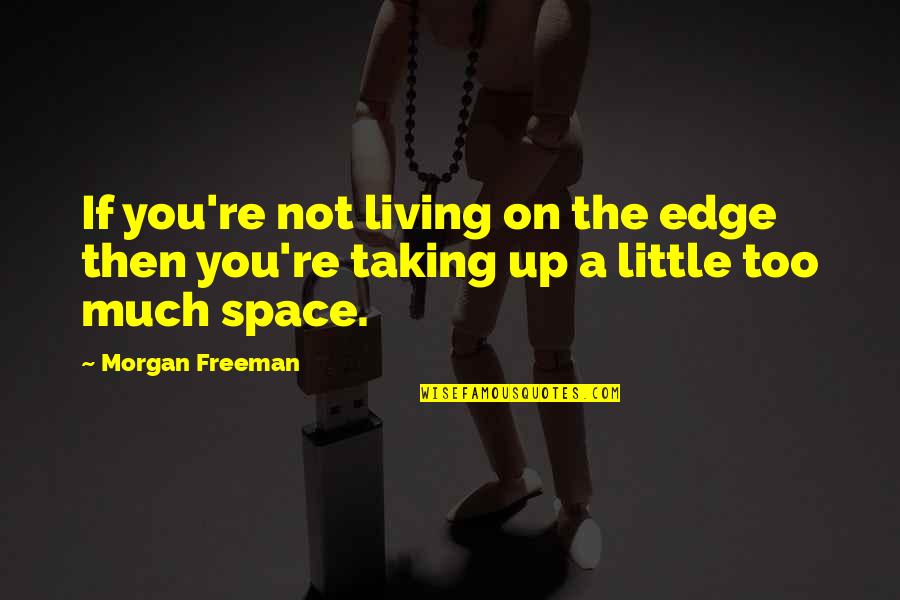 Chanoyu Video Quotes By Morgan Freeman: If you're not living on the edge then