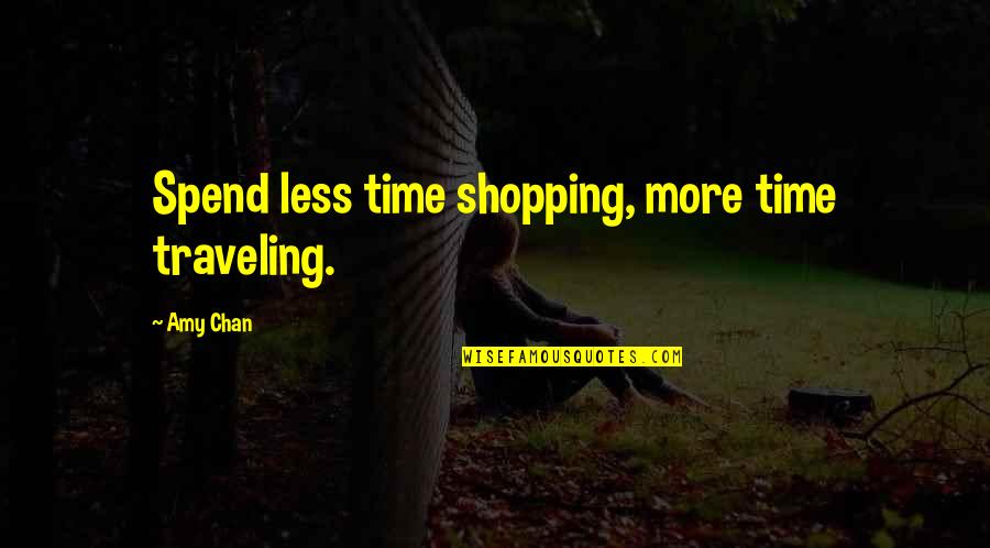 Chan's Quotes By Amy Chan: Spend less time shopping, more time traveling.