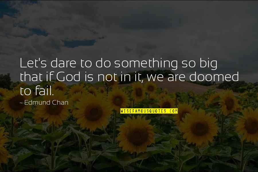 Chan's Quotes By Edmund Chan: Let's dare to do something so big that