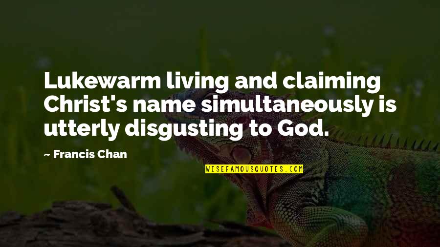 Chan's Quotes By Francis Chan: Lukewarm living and claiming Christ's name simultaneously is