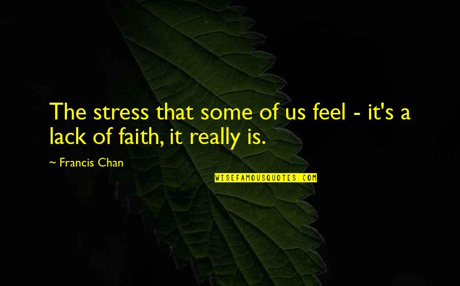 Chan's Quotes By Francis Chan: The stress that some of us feel -