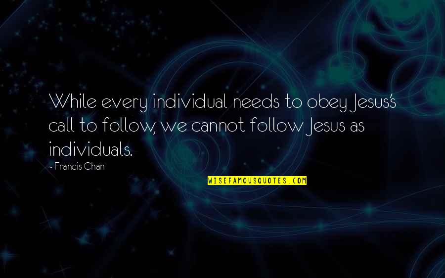 Chan's Quotes By Francis Chan: While every individual needs to obey Jesus's call