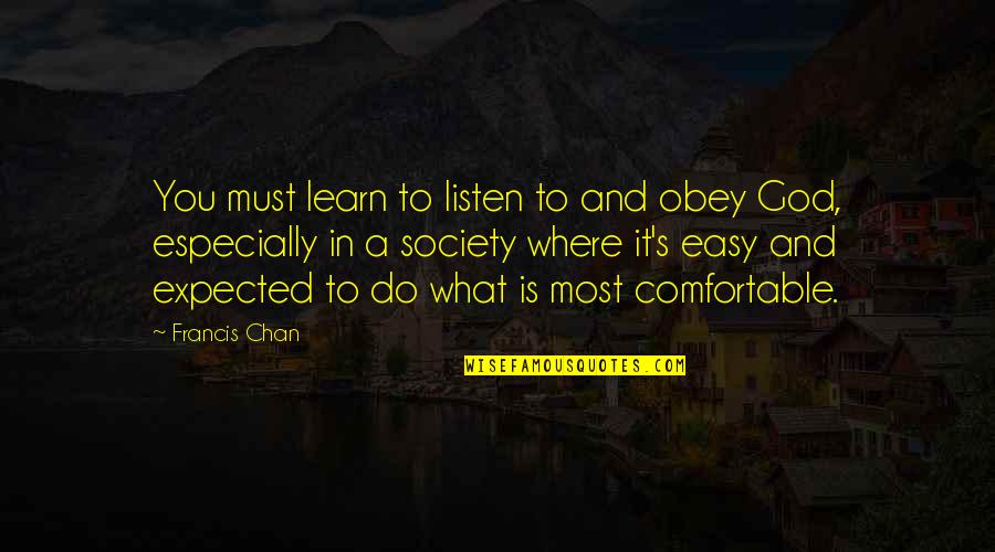 Chan's Quotes By Francis Chan: You must learn to listen to and obey