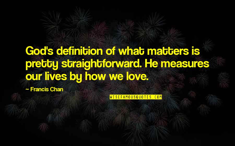 Chan's Quotes By Francis Chan: God's definition of what matters is pretty straightforward.