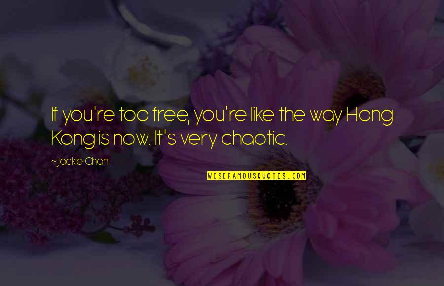 Chan's Quotes By Jackie Chan: If you're too free, you're like the way