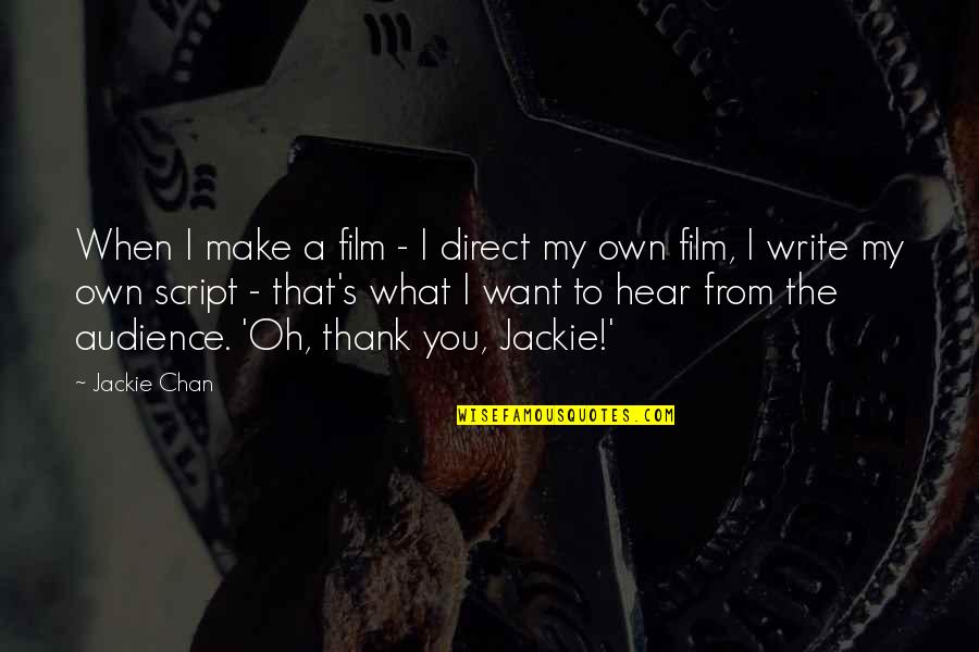 Chan's Quotes By Jackie Chan: When I make a film - I direct