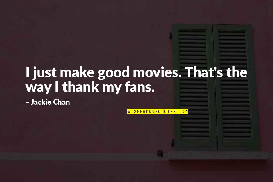 Chan's Quotes By Jackie Chan: I just make good movies. That's the way