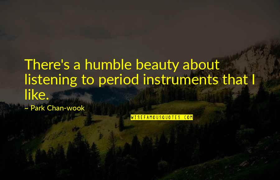 Chan's Quotes By Park Chan-wook: There's a humble beauty about listening to period