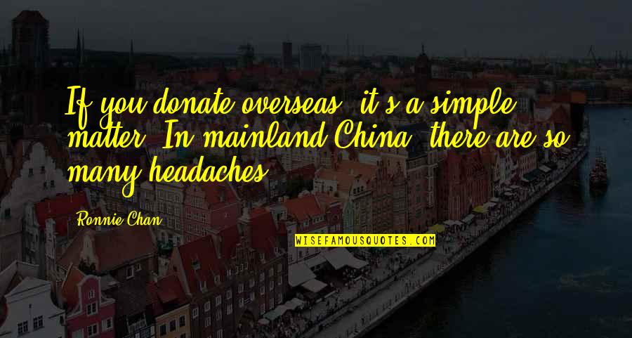 Chan's Quotes By Ronnie Chan: If you donate overseas, it's a simple matter.