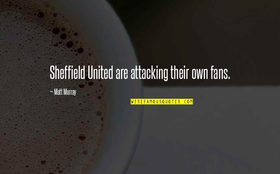 Chanse Quotes By Matt Murray: Sheffield United are attacking their own fans.