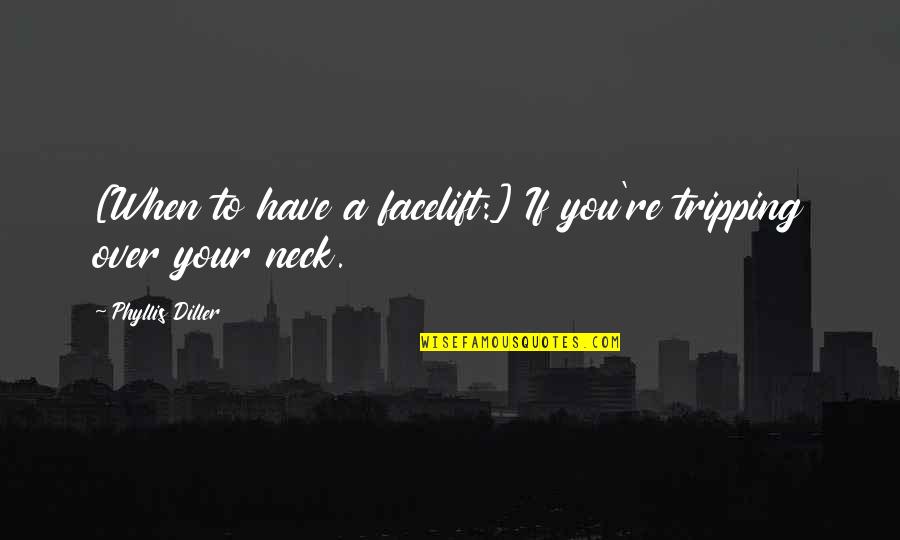 Chanslor Ave Quotes By Phyllis Diller: [When to have a facelift:] If you're tripping