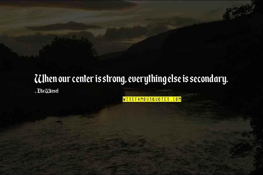 Chanson Quotes By Elie Wiesel: When our center is strong, everything else is