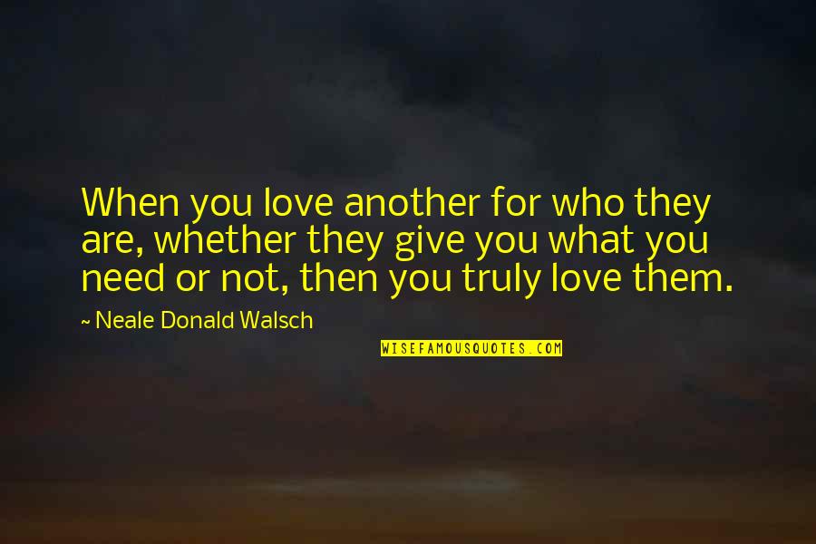 Chansons D'amour Quotes By Neale Donald Walsch: When you love another for who they are,
