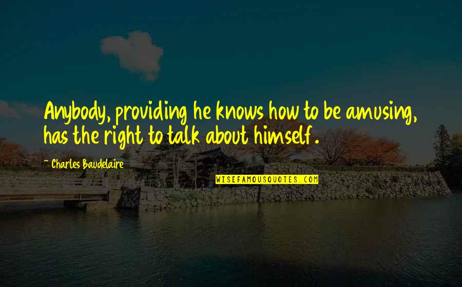 Chanston Crosby Quotes By Charles Baudelaire: Anybody, providing he knows how to be amusing, Chanston Crosby Quotes By Charles Baudelaire: Anybody, providing he knows how to be amusing,