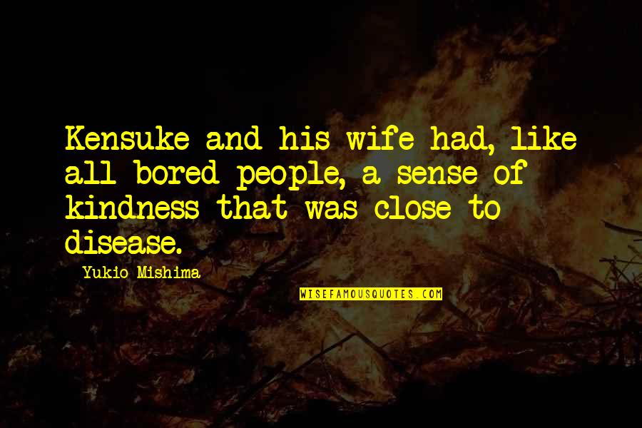 Chanston Crosby Quotes By Yukio Mishima: Kensuke and his wife had, like all bored Chanston Crosby Quotes By Yukio Mishima: Kensuke and his wife had, like all bored