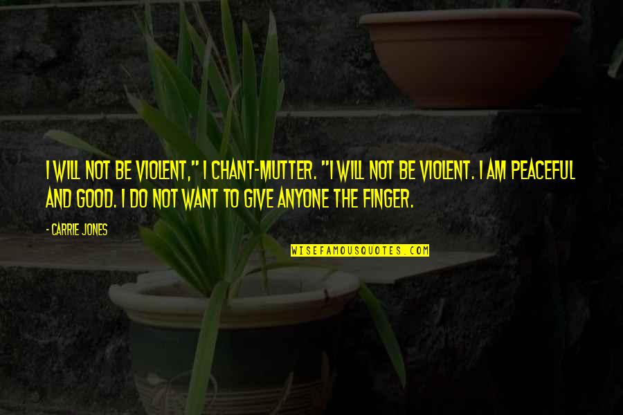 Chant Quotes By Carrie Jones: I will not be violent," I chant-mutter. "I Chant Quotes By Carrie Jones: I will not be violent," I chant-mutter. "I