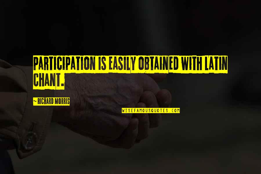 Chant Quotes By Richard Morris: Participation is easily obtained with Latin chant. Chant Quotes By Richard Morris: Participation is easily obtained with Latin chant.