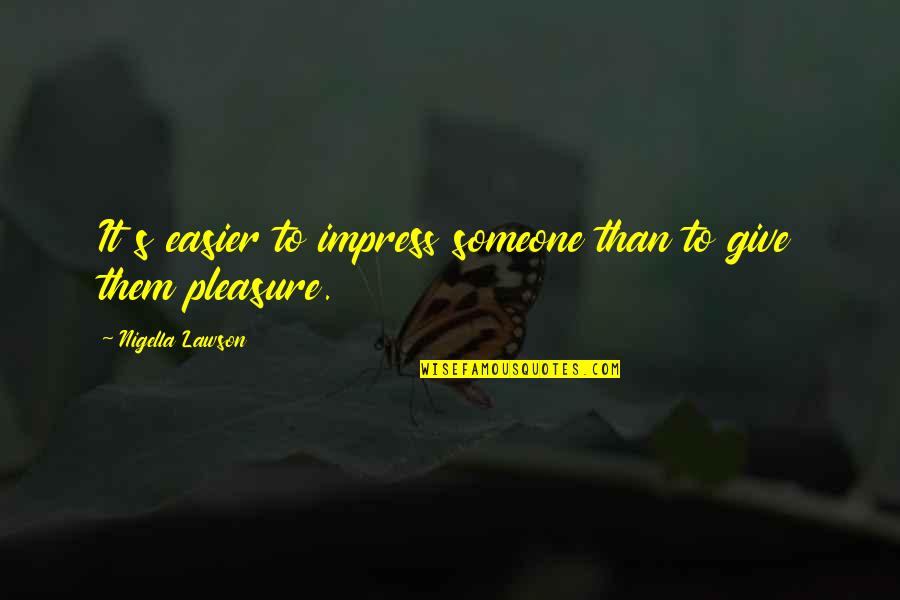 Chantable Quotes By Nigella Lawson: It s easier to impress someone than to